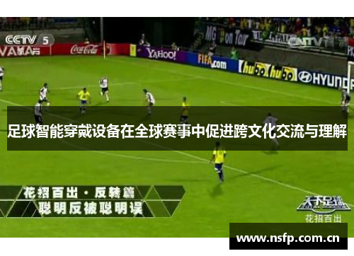 足球智能穿戴设备在全球赛事中促进跨文化交流与理解
